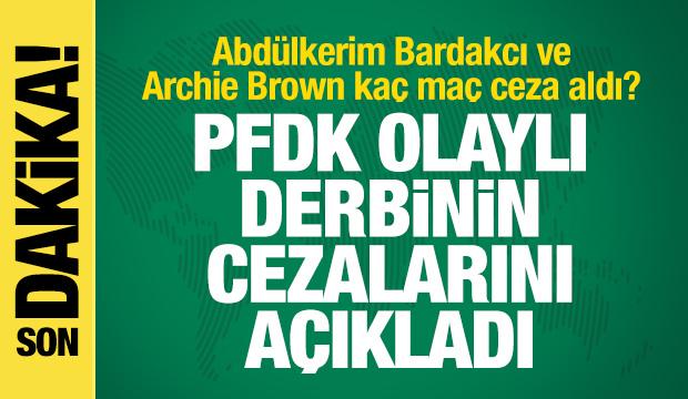 Olaylı derbinin faturası kesildi! PFDK cezaları a&ccedil;ıkladı! Bardakcı ve Brown...