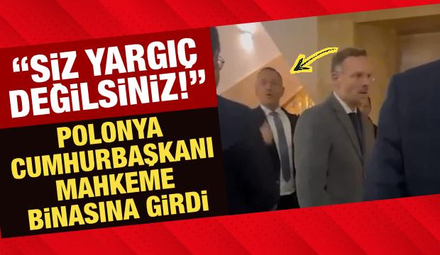 Polonya Cumhurbaşkanı mahkeme binasına girdi: &ldquo;Siz yargı&ccedil; değilsiniz!&rdquo;
