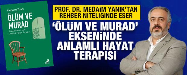 Prof. Dr. Medaim Yanık'tan yeni eser: &lsquo;&Ouml;l&uuml;m ve Murad&rsquo; ekseninde anlamlı hayat terapisi
