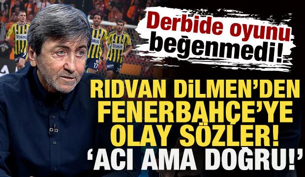 Rıdvan Dilmen&rsquo;den derbi sonrası Fenerbah&ccedil;e&rsquo;ye olay s&ouml;zler: Acı ama doğru!