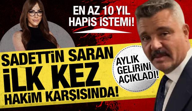 Sadettin Saran hakim karşısında! Aylık gelirini a&ccedil;ıkladı