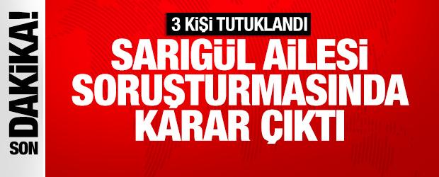 Sarıg&uuml;l ailesi soruşturmasında karar &ccedil;ıktı: 3 kişi tutuklandı