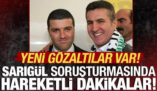 Sarıg&uuml;l soruşturmasında hareketli dakikalar: 10 kişi daha g&ouml;zaltında!
