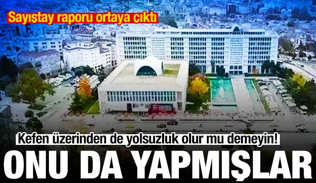 Sayıştay'ın İBB raporu ortaya &ccedil;ıktı! Kefende bile yolsuzluk yapılmış