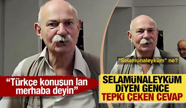 Selam&uuml;naleyk&uuml;m diyen gence tepki &ccedil;eken cevap: T&uuml;rk&ccedil;e konuşun lan, merhaba deyin