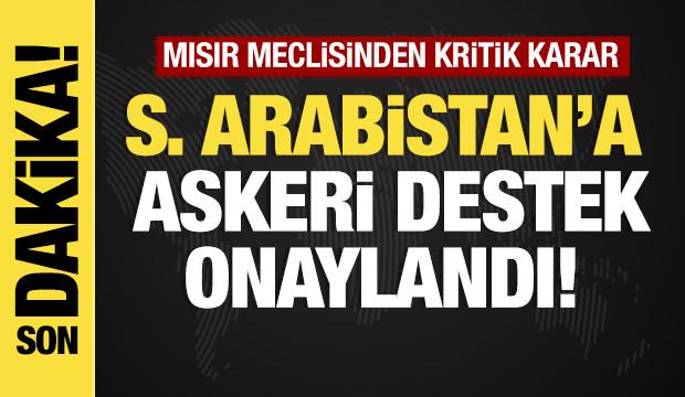 Son dakika...Mısır meclisinden kritik karar: Suudi Arabistan&rsquo;a askeri destek onaylandı