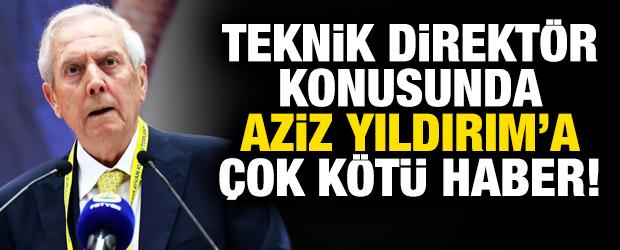 Teknik direkt&ouml;r konusunda Aziz Yıldırım'a &ccedil;ok k&ouml;t&uuml; haber!