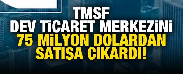 TMSF dev ticaret merkezini 75 milyon dolardan satışa &ccedil;ıkardı!