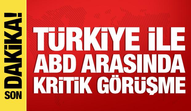T&uuml;rkiye ile ABD arasında kritik g&ouml;r&uuml;şme