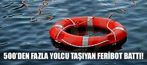 500'den fazla yolcu taşıyan feribot battı