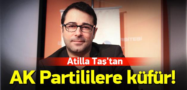 Atilla Taş'tan AK Partililere küfür!