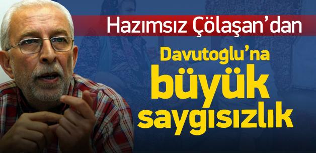 Çölaşan’dan Davutoğlu’na büyük terbiyesizlik