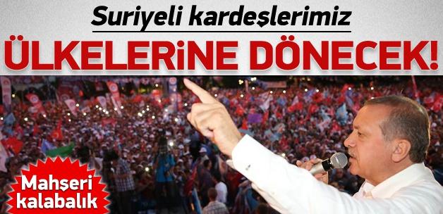 Erdoğan: Suriyeli kardeşlerimiz geri dönecek