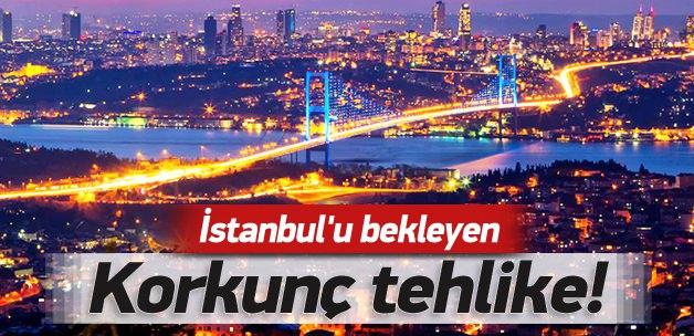 İstanbul'u bekleyen korkunç tehlike
